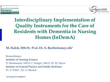Interdisciplinary Implementation of Quality Instruments for the Care of Residents with Dementia in Nursing Homes (InDemA) M. Halek, MScN; Prof. Dr. S.