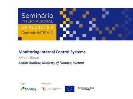Monitoring Internal Control Systems Johann Rieser Senior Auditor, Ministry of Finance, Vienna.