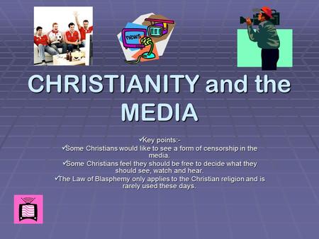 CHRISTIANITY and the MEDIA Key points:- Key points:- Some Christians would like to see a form of censorship in the media. Some Christians would like to.