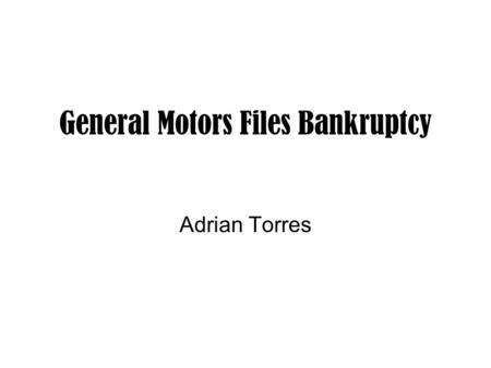 General Motors Files Bankruptcy Adrian Torres. How do past events effect our lives and our literature? It can change the way we think about something.