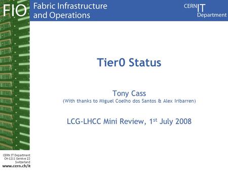 CERN IT Department CH-1211 Genève 23 Switzerland www.cern.ch/i t Tier0 Status Tony Cass (With thanks to Miguel Coelho dos Santos & Alex Iribarren) LCG-LHCC.