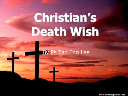 Christian’s Death Wish By Ps Tan Eng Lee. Ephesians 2:8-9 (NIV) 8 For it is by grace you have been saved, through faith—and this not from yourselves,