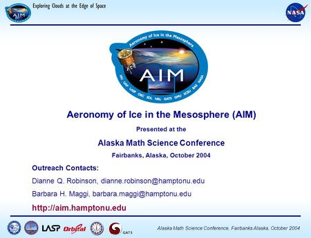 GATS Alaska Math Science Conference, Fairbanks Alaska, October 2004 Aeronomy of Ice in the Mesosphere (AIM) Presented at the Alaska Math Science Conference.