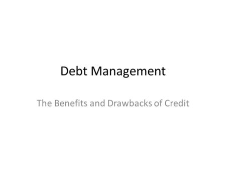 Debt Management The Benefits and Drawbacks of Credit.