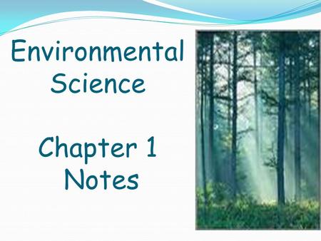 Environmental Science Chapter 1 Notes. Environmental Science: Is a multidisciplinary field that draws from all sciences (as well as other fields) Is considered.