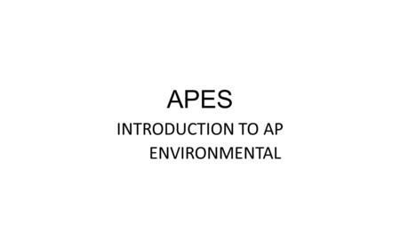APES INTRODUCTION TO AP ENVIRONMENTAL. INTRODUCTION TO ENVIRONMENTAL SCIENCE Environment External conditions that affect living organisms Ecology Study.