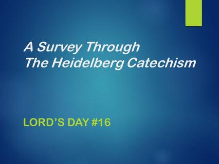 A Survey Through The Heidelberg Catechism LORD’S DAY #16.