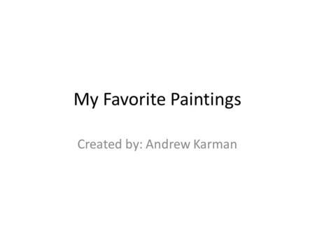 My Favorite Paintings Created by: Andrew Karman.
