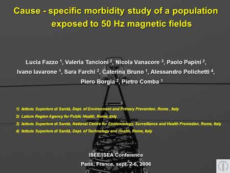 Cause - specific morbidity study of a population exposed to 50 Hz magnetic fields Lucia Fazzo 1, Valeria Tancioni 2, Nicola Vanacore 3, Paolo Papini 2,