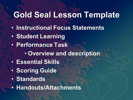Gold Seal Lesson Template Instructional Focus Statements Student Learning Performance Task Overview and description Essential Skills Scoring Guide Standards.
