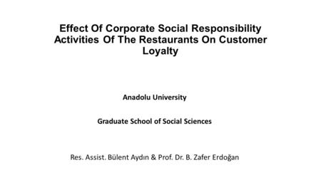 Effect Of Corporate Social Responsibility Activities Of The Restaurants On Customer Loyalty Anadolu University Graduate School of Social Sciences Res.