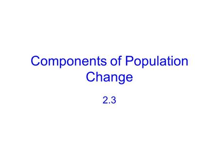 Components of Population Change 2.3. Recap Learning targets 2.1 and 2.2 Which measure of density is the best indicator as to whether a country will have.