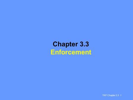 TRP Chapter 3.3 1 Chapter 3.3 Enforcement. TRP Chapter 3.3 2 Enforcement ENFORCEMENT LEGISLATION SUPPORT SERVICES FACILITIES Enforcement is one of the.