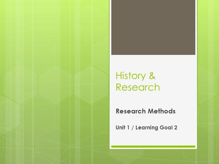History & Research Research Methods Unit 1 / Learning Goal 2.