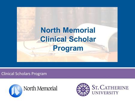 Clinical Scholars Program North Memorial Clinical Scholar Program.