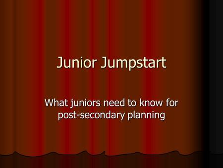 Junior Jumpstart What juniors need to know for post-secondary planning.