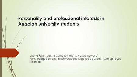 Personality and professional interests in Angolan university students Liliana Faria 1, Joana Carneiro Pinto 2 & Nazaré Loureiro 3 1 Universidade Europeia;