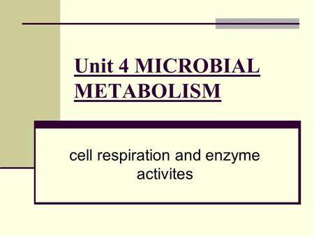 Unit 4 MICROBIAL METABOLISM cell respiration and enzyme activites.