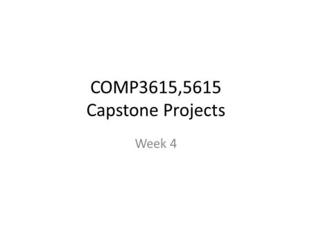 COMP3615,5615 Capstone Projects Week 4. Overview Where should you be now? What are the pragmatics of getting established? The grading over the next 2.