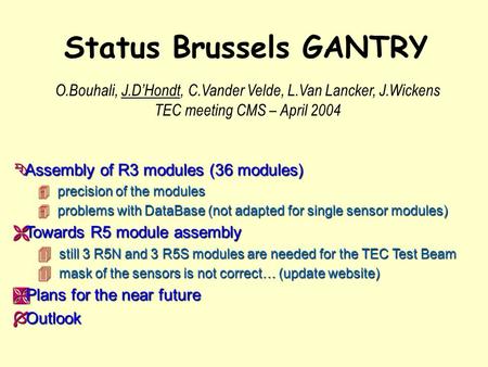 Status Brussels GANTRY Ê Assembly of R3 modules (36 modules) 4 precision of the modules 4 problems with DataBase (not adapted for single sensor modules)