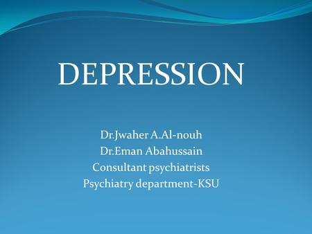 DEPRESSION Dr.Jwaher A.Al-nouh Dr.Eman Abahussain