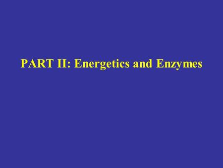 PART II: Energetics and Enzymes. Free energy of formation (G 0 f ) for compounds Energy needed for the formation of a compound Used to calculate ΔG 0.