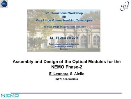 Catania Assembly and Design of the Optical Modules for the NEMO Phase-2 E. Leonora, S. Aiello INFN, sez. Catania.