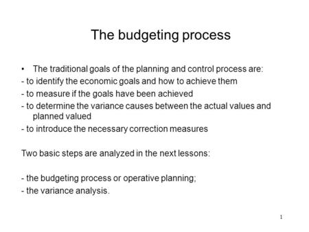 1 The budgeting process The traditional goals of the planning and control process are: - to identify the economic goals and how to achieve them - to measure.
