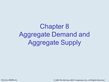 McGraw-Hill/Irwin © 2002 The McGraw-Hill Companies, Inc., All Rights Reserved. Chapter 8 Aggregate Demand and Aggregate Supply.