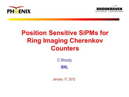 Position Sensitive SiPMs for Ring Imaging Cherenkov Counters C.Woody BNL January 17, 2012.