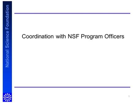 National Science Foundation 1 Coordination with NSF Program Officers.