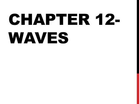 CHAPTER 12- WAVES. WHAT IS A WAVE? Mechanical waves vs non-mechanical waves?