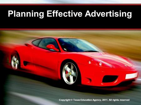 Planning Effective Advertising Copyright © Texas Education Agency, 2011. All rights reserved.