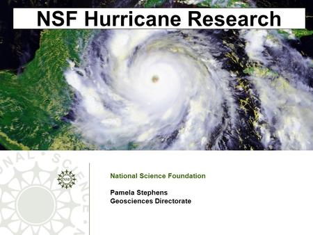 NSF Hurricane Research National Science Foundation Pamela Stephens Geosciences Directorate.