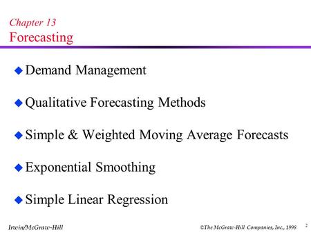 © The McGraw-Hill Companies, Inc., 1998 Irwin/McGraw-Hill 2 Chapter 13 Forecasting u Demand Management u Qualitative Forecasting Methods u Simple & Weighted.