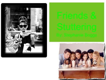 Friends & Stuttering By: Stephanie Boggs. Friendships friends.