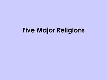 Five Major Religions. Define Monotheism: The belief in one single god. Define Polytheism: The belief in more than one god.