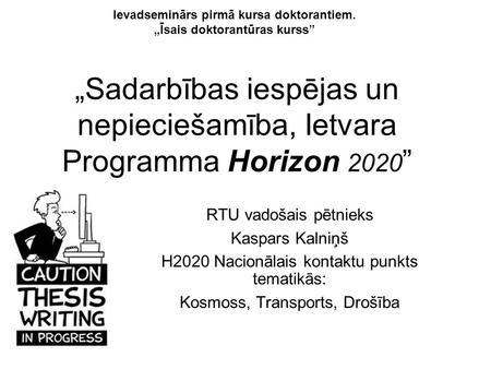 RTU vadošais pētnieks Kaspars Kalniņš H2020 Nacionālais kontaktu punkts tematikās: Kosmoss, Transports, Drošība „Sadarbības iespējas un nepieciešamība,