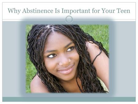 Why Abstinence Is Important for Your Teen. Helping Your Teen Value Sexual Abstinence is Important to Their Sexual Health Every survey of teens reveals.