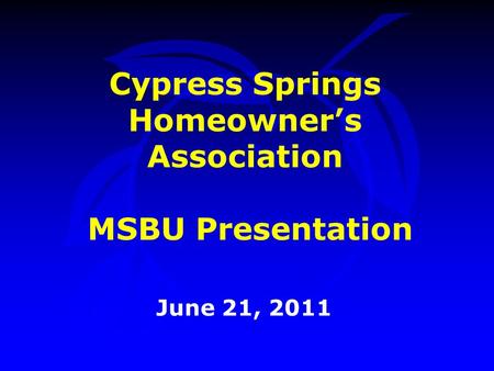 Cypress Springs Homeowner’s Association MSBU Presentation June 21, 2011.