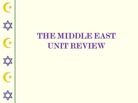 THE MIDDLE EAST UNIT REVIEW. THE MIDDLE EAST Following is a review of the Middle East. Use this as you would flash cards, do not go through the whole.