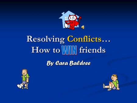 Resolving Conflicts… How to friends By Cara Baldree.