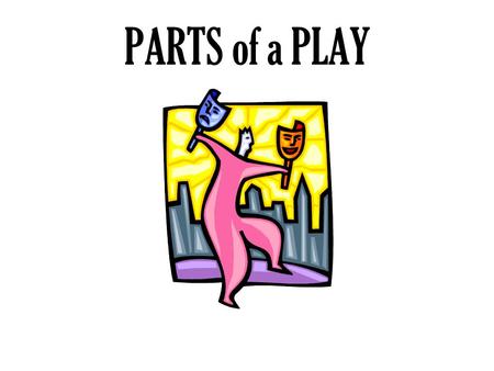 PARTS of a PLAY. SCRIPT The written play is a guide for actors and directors.