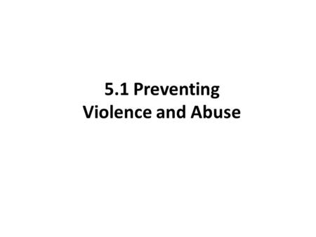 5.1 Preventing Violence and Abuse. Key Terms What is Conflict? Another name for a fight or disagreement What is Violence? Physical or non-physical force.