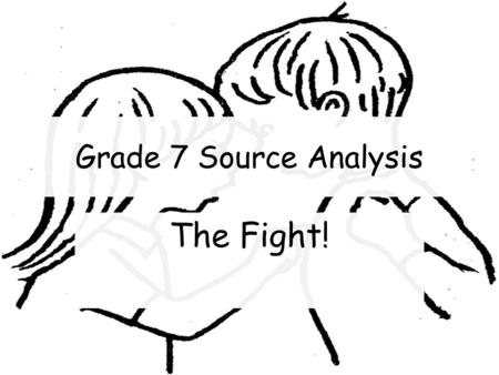Grade 7 Source Analysis The Fight!. Are all primary sources reliable? What are the good points and bad points of primary sources. What is bias– could.