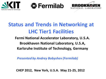 Fermi National Accelerator Laboratory, U.S.A. Brookhaven National Laboratory, U.S.A, Karlsruhe Institute of Technology, Germany CHEP 2012, New York, U.S.A.