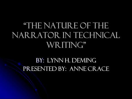 “The Nature of the Narrator in Technical Writing” By: By: Lynn H. Deming Presented by: Anne Crace.