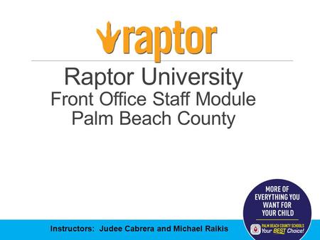 Raptor University Front Office Staff Module Palm Beach County Instructors: Judee Cabrera and Michael Raikis.