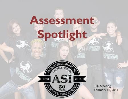 Assessment Presentation Assessment Spotlight TLG Meeting February 18, 2014.