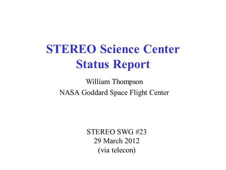 STEREO Science Center Status Report William Thompson NASA Goddard Space Flight Center STEREO SWG #23 29 March 2012 (via telecon)